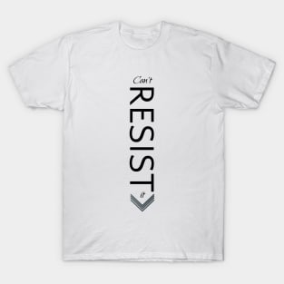 Can't resist it | Sexy Shirt T-Shirt